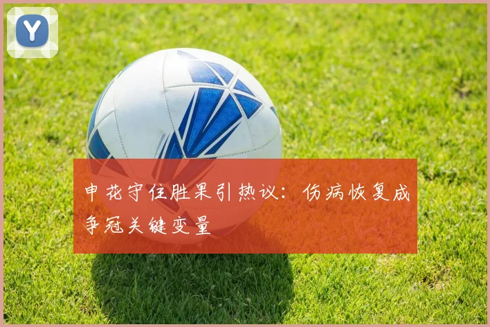 申花守住胜果引热议：伤病恢复成争冠关键变量